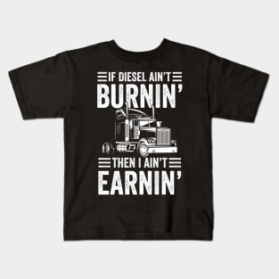 If Diesel Ain't Burnin' Then I Ain't Earnin - Trucker Kids T-Shirt